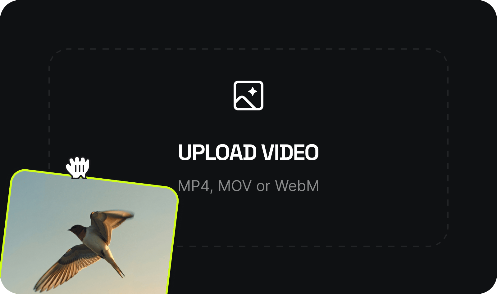 UPLOAD VIDEO: MP4 or MOV — talking heads, product demos, vlogs. Our AI handles any subject in motion