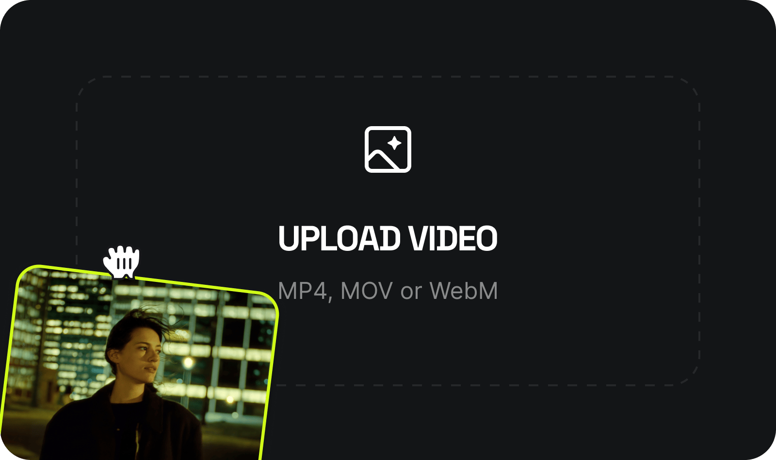 UPLOAD your VIDEO: Drop in the video you want to modify. Our AI handles any format or resolution